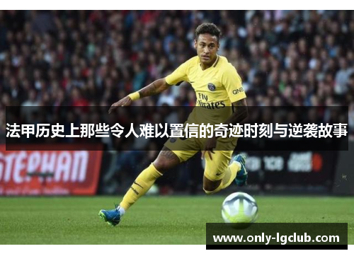 法甲历史上那些令人难以置信的奇迹时刻与逆袭故事