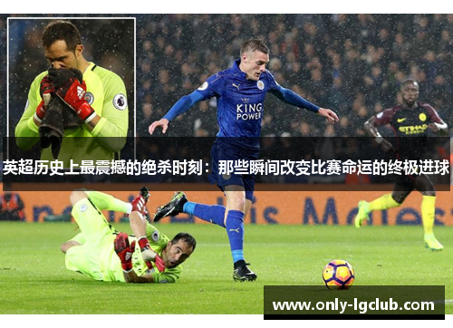 英超历史上最震撼的绝杀时刻：那些瞬间改变比赛命运的终极进球