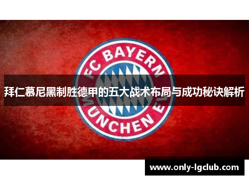 拜仁慕尼黑制胜德甲的五大战术布局与成功秘诀解析