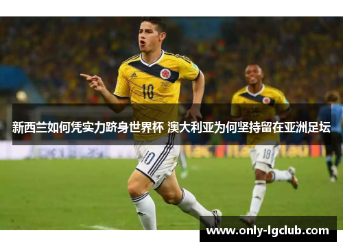 新西兰如何凭实力跻身世界杯 澳大利亚为何坚持留在亚洲足坛
