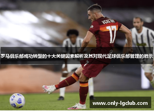 罗马俱乐部成功转型的十大关键因素解析及其对现代足球俱乐部管理的启示