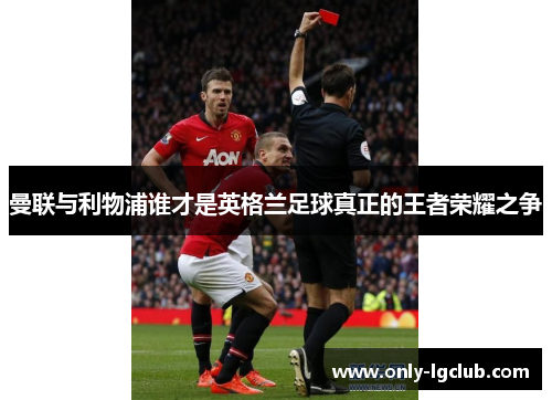 曼联与利物浦谁才是英格兰足球真正的王者荣耀之争
