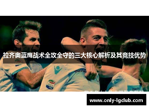 拉齐奥蓝鹰战术全攻全守的三大核心解析及其竞技优势