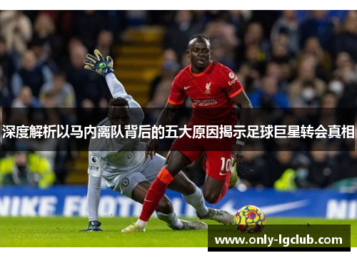深度解析以马内离队背后的五大原因揭示足球巨星转会真相 深度解析以马内离队背后的五大原因揭示足球巨星转会真相