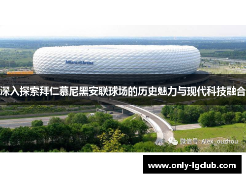 深入探索拜仁慕尼黑安联球场的历史魅力与现代科技融合 深入探索拜仁慕尼黑安联球场的历史魅力与现代科技融合