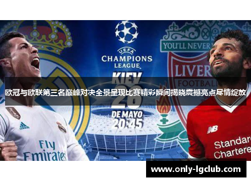欧冠与欧联第三名巅峰对决全景呈现比赛精彩瞬间揭晓震撼亮点尽情绽放 欧冠与欧联第三名巅峰对决全景呈现比赛精彩瞬间揭晓震撼亮点尽情绽放