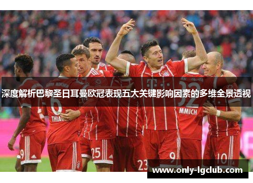 深度解析巴黎圣日耳曼欧冠表现五大关键影响因素的多维全景透视