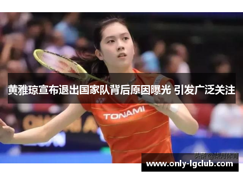 黄雅琼宣布退出国家队背后原因曝光 引发广泛关注