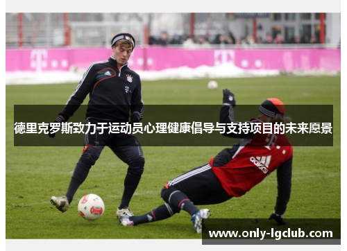 德里克罗斯致力于运动员心理健康倡导与支持项目的未来愿景