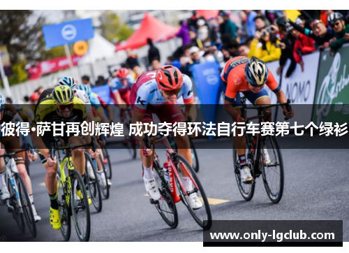 彼得·萨甘再创辉煌 成功夺得环法自行车赛第七个绿衫