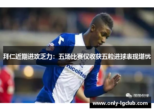 拜仁近期进攻乏力：五场比赛仅收获五粒进球表现堪忧