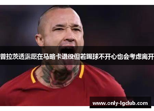 普拉茨透露愿在马略卡退役但若踢球不开心也会考虑离开