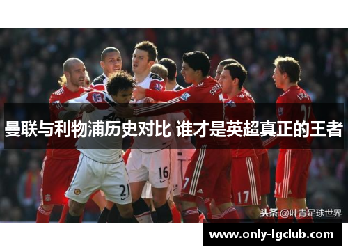 曼联与利物浦历史对比 谁才是英超真正的王者