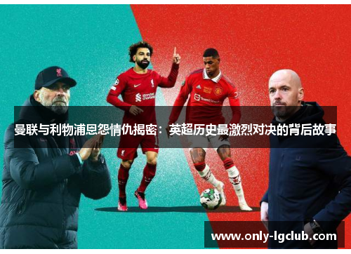 曼联与利物浦恩怨情仇揭密：英超历史最激烈对决的背后故事
